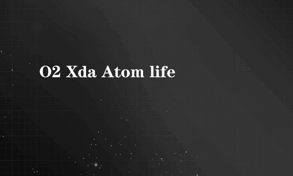 O2 Xda Atom life