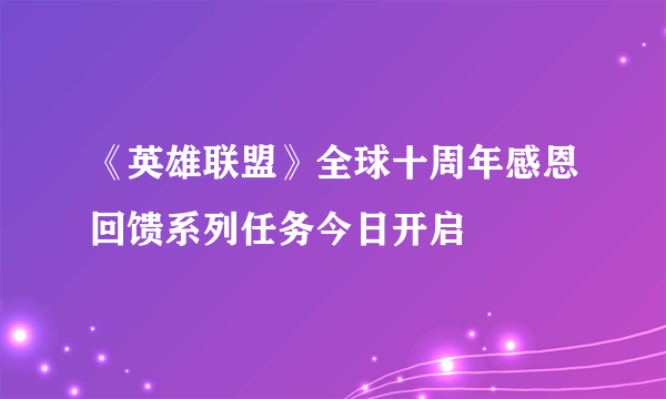 《英雄联盟》全球十周年感恩回馈系列任务今日开启