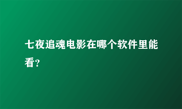 七夜追魂电影在哪个软件里能看？