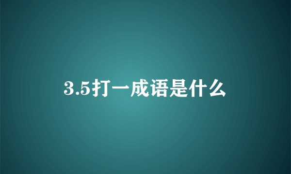 3.5打一成语是什么