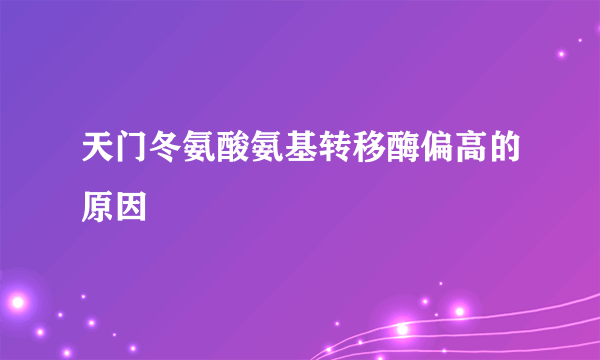 天门冬氨酸氨基转移酶偏高的原因