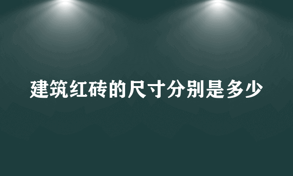 建筑红砖的尺寸分别是多少