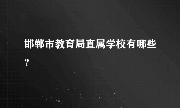 邯郸市教育局直属学校有哪些？