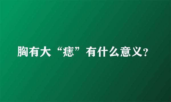 胸有大“痣”有什么意义？