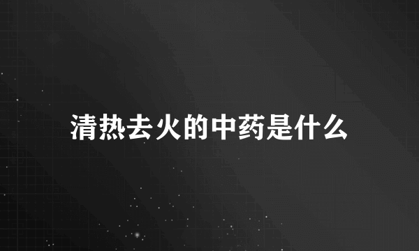 清热去火的中药是什么