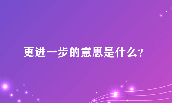 更进一步的意思是什么？