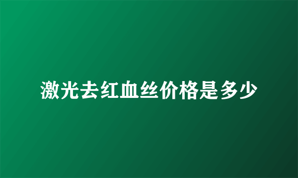 激光去红血丝价格是多少