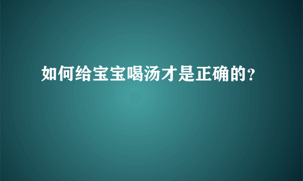 如何给宝宝喝汤才是正确的？