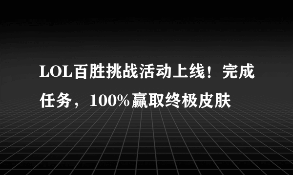 LOL百胜挑战活动上线！完成任务，100%赢取终极皮肤