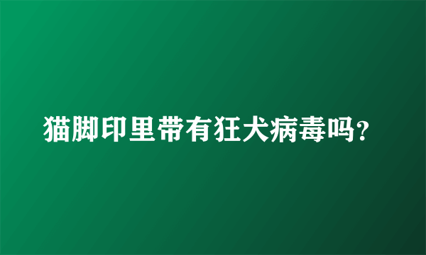 猫脚印里带有狂犬病毒吗？