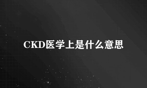 CKD医学上是什么意思