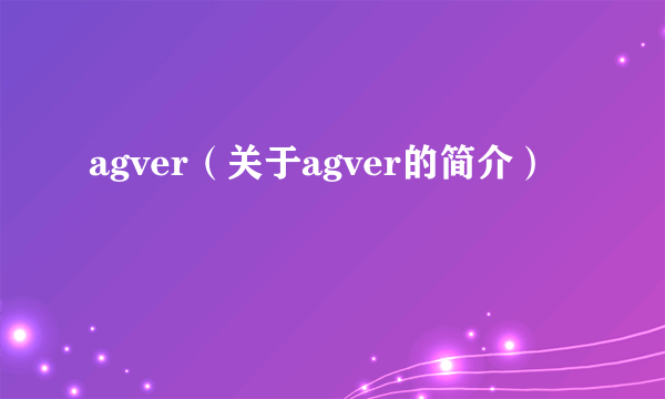 agver（关于agver的简介）