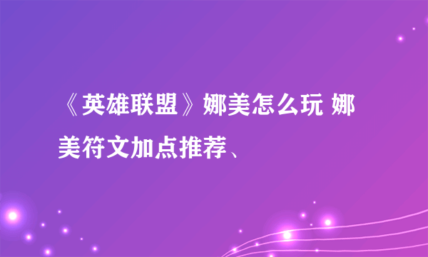 《英雄联盟》娜美怎么玩 娜美符文加点推荐、