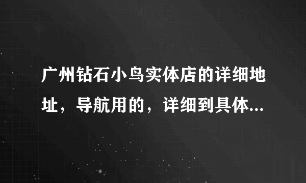 广州钻石小鸟实体店的详细地址，导航用的，详细到具体什么路的那种