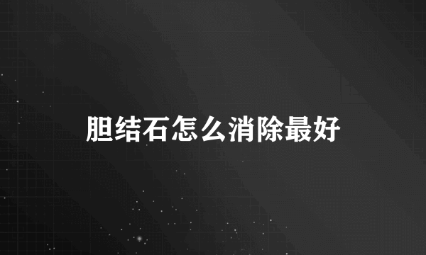 胆结石怎么消除最好