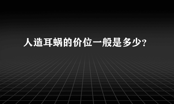 人造耳蜗的价位一般是多少？