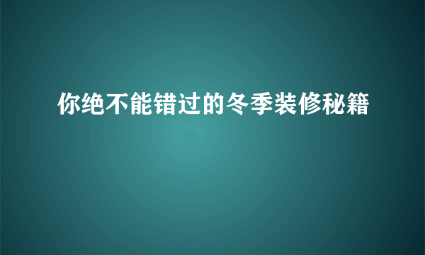 你绝不能错过的冬季装修秘籍