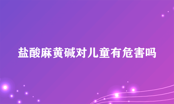 盐酸麻黄碱对儿童有危害吗