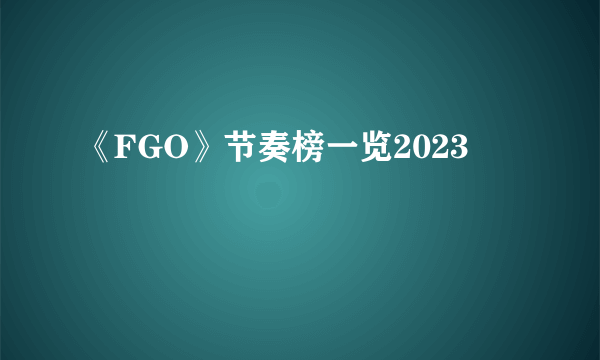 《FGO》节奏榜一览2023