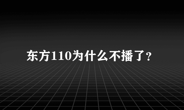 东方110为什么不播了？