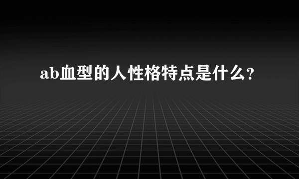 ab血型的人性格特点是什么？