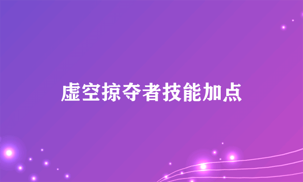 虚空掠夺者技能加点