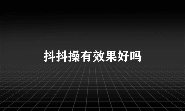 抖抖操有效果好吗