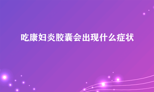 吃康妇炎胶囊会出现什么症状