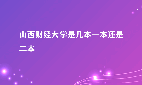 山西财经大学是几本一本还是二本