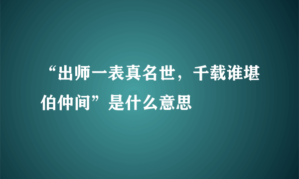 “出师一表真名世，千载谁堪伯仲间”是什么意思