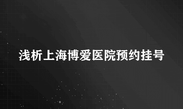 浅析上海博爱医院预约挂号