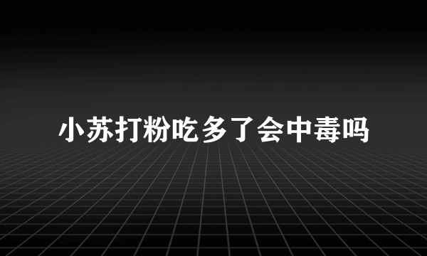 小苏打粉吃多了会中毒吗