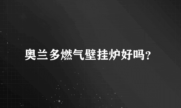 奥兰多燃气壁挂炉好吗？