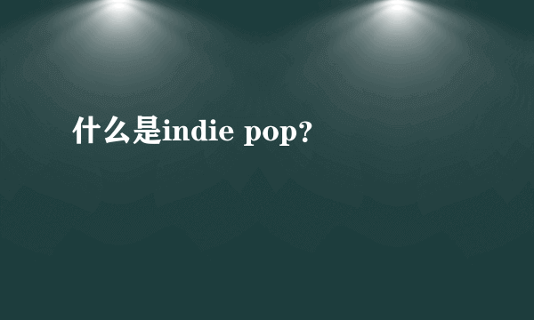 什么是indie pop？