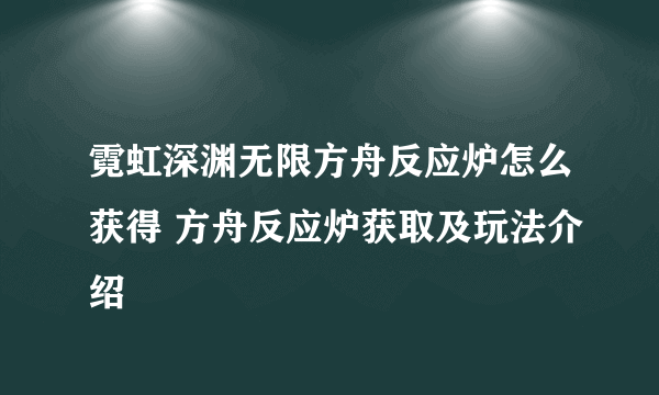 霓虹深渊无限方舟反应炉怎么获得 方舟反应炉获取及玩法介绍