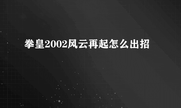 拳皇2002风云再起怎么出招