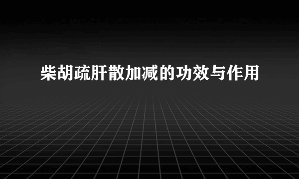 柴胡疏肝散加减的功效与作用