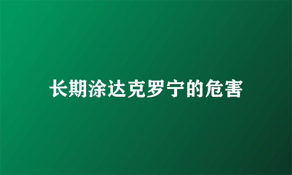 长期涂达克罗宁的危害