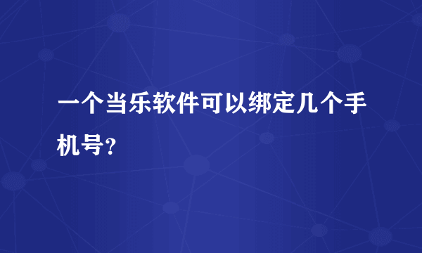 一个当乐软件可以绑定几个手机号？