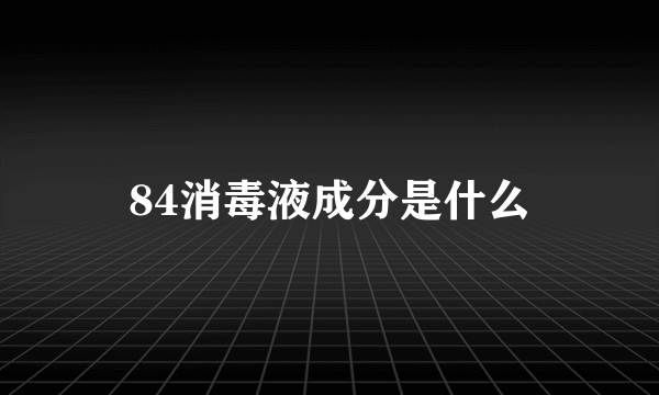 84消毒液成分是什么