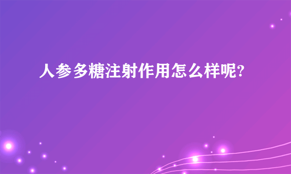 人参多糖注射作用怎么样呢?