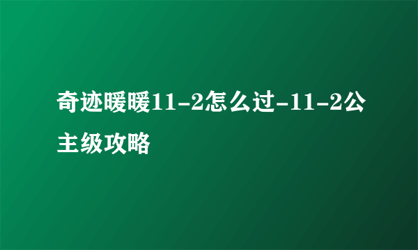 奇迹暖暖11-2怎么过-11-2公主级攻略