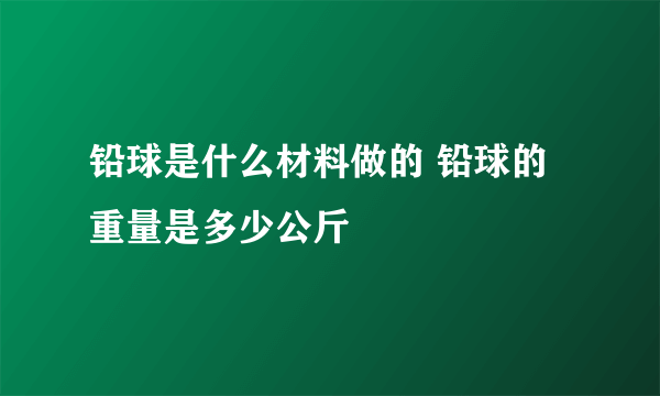 铅球是什么材料做的 铅球的重量是多少公斤