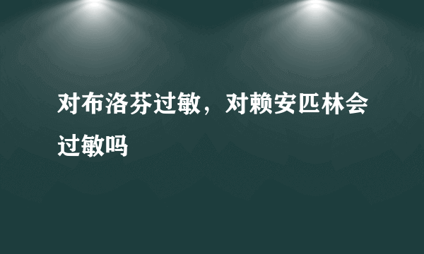 对布洛芬过敏，对赖安匹林会过敏吗