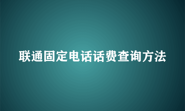 联通固定电话话费查询方法