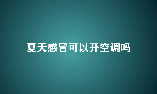 夏天感冒可以开空调吗