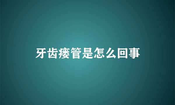 牙齿瘘管是怎么回事