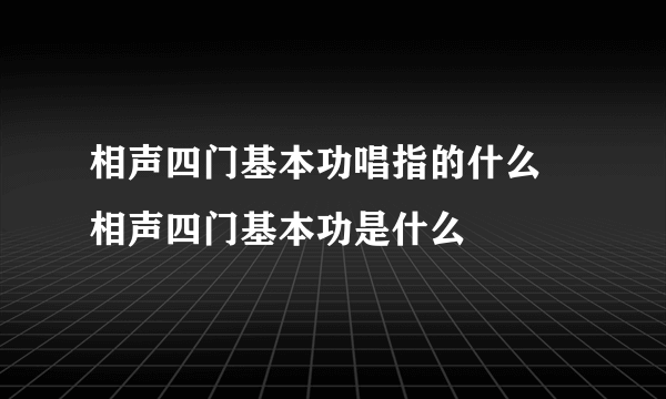 相声四门基本功唱指的什么 相声四门基本功是什么