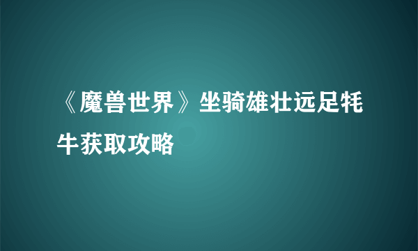 《魔兽世界》坐骑雄壮远足牦牛获取攻略