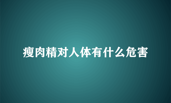 瘦肉精对人体有什么危害